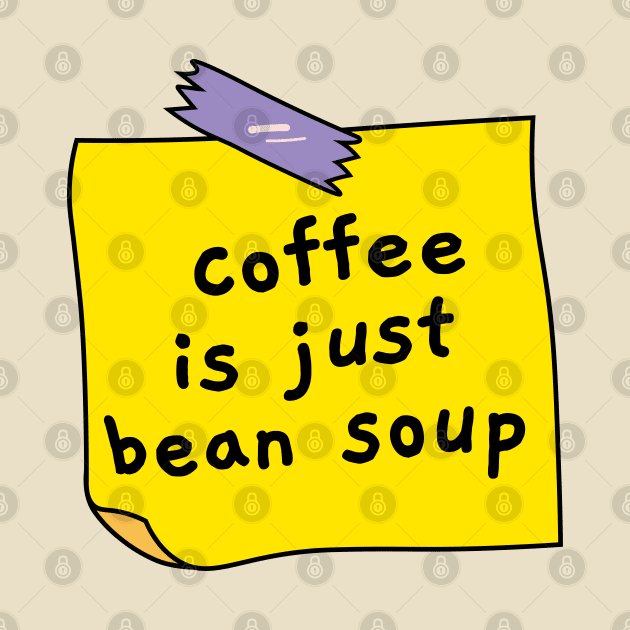 Coffee is just bean soup by Sourdigitals