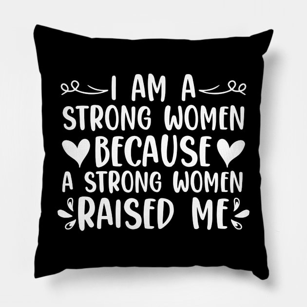 I Am A Strong Women Because A Strong Women Raised Me Pillow by sBag-Designs