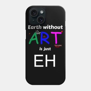 Earth without art is just eh Phone Case