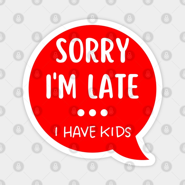 Sorry I'm Late I Have Kids. Funny Mom Life Quote. White and Red Magnet by That Cheeky Tee