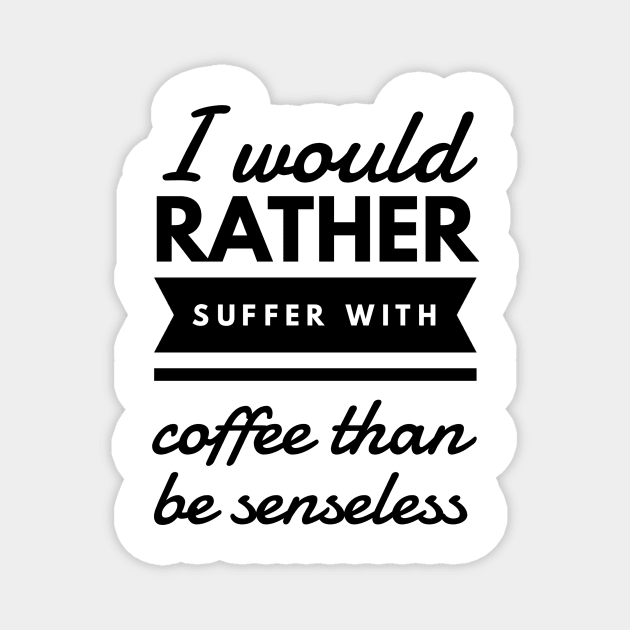 I would rather suffer with coffee than be senseless Magnet by GMAT