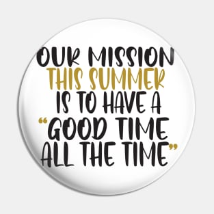 Our mission this summer is to have a good time all the time Pin