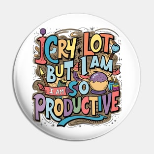 I Cry A Lot But I Am So Productive Pin