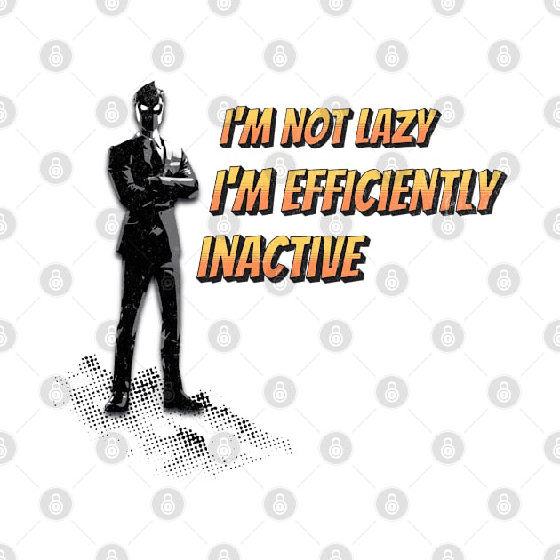 I'm Not Lazy I'm Efficiently Inactive by Morsll