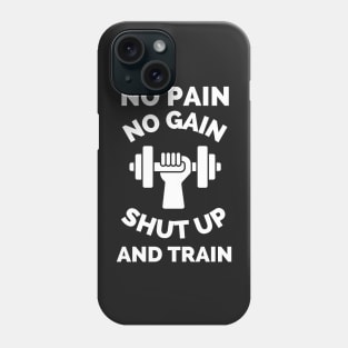 No Pain No Gain Shut up And Train Phone Case