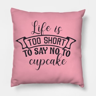 Life is too short to say no to cupcake Pillow