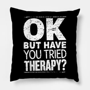 ok but have you tried therapy c7 Pillow