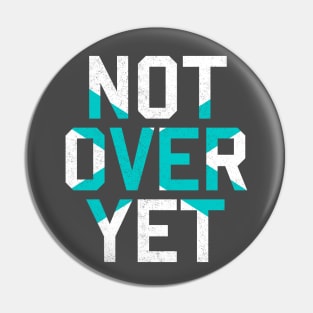 Not Yet Over - Teal Edition Pin