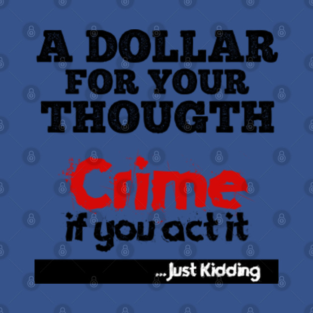 Disover A Dollar For Your Thought, Crime If You Act It | Crime police | Crime Fighter | Crime Scene | Crime junkie - Dollar - T-Shirt