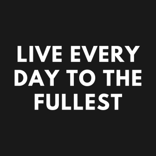 Live every day to the fullest T-Shirt