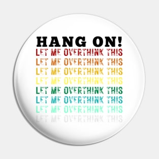 Hang On. Let Me Overthink This. Colorful Vintage Distressed Retro Rainbow Typography Funny Repeated Text Introvert Pin