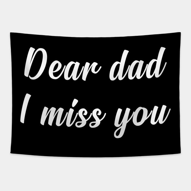 Dear Dad i miss you - Gift For Dad From Daughter - Tapestry | TeePublic Dear Dad i miss you - Gift For Dad From Daughter - Tapestry | TeePublic