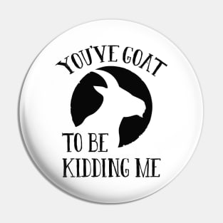 You’ve Goat To Be Kidding Me Pin