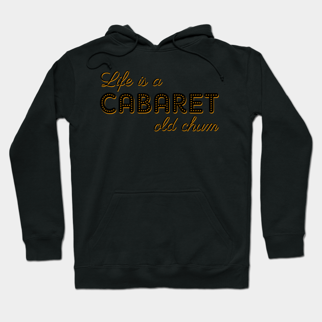 Life Is A Cabaret Old Chum Cabaret Hoodie Teepublic