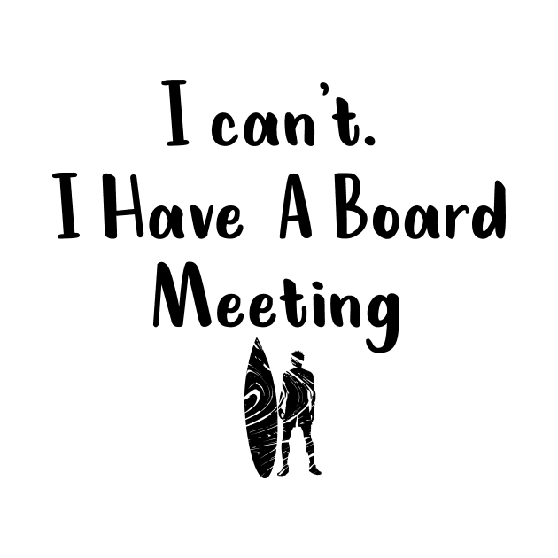 I cant I have a board meeting, funny surf design beach design by L  B  S  T store