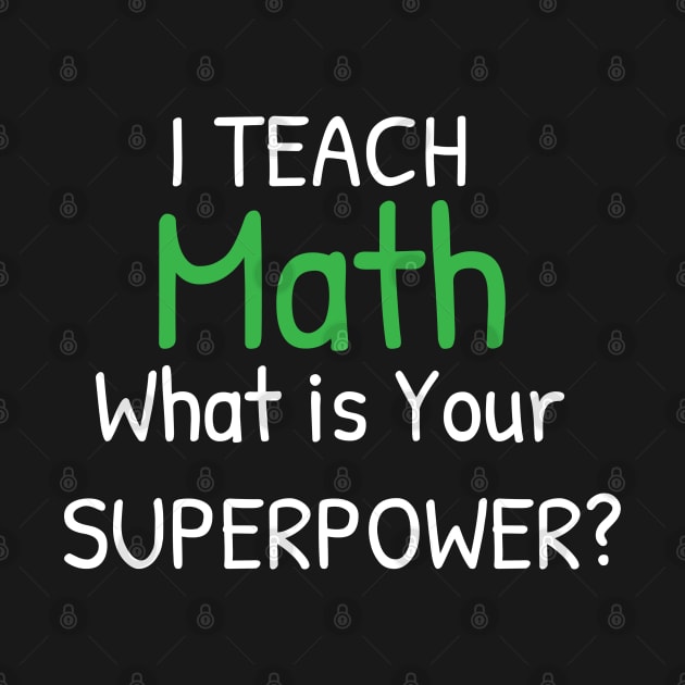 I Teach Math What's Your Superpower - Perfect Teachers Day Gifts by Islanr