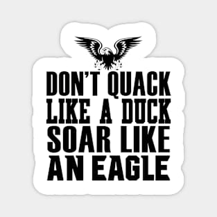 Don't Quack Like A Duck Soar Like An Eagle Magnet