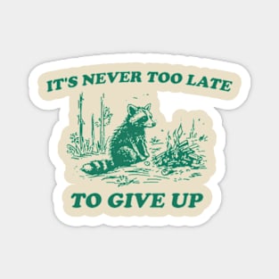 It's Never Too Late To Give Up, Vintage Drawing T Shirt, Raccoon T Shirt, Sarcastic T Shirt, Unisex Magnet