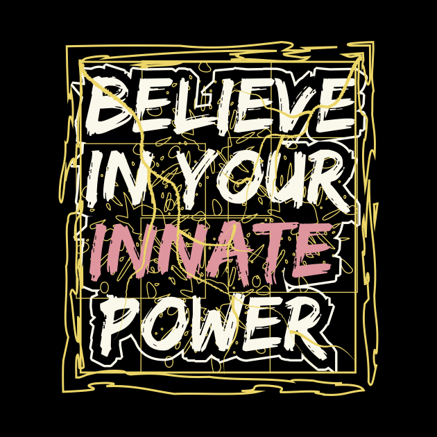 Believe In Your Innate Power by T-Shirt Attires