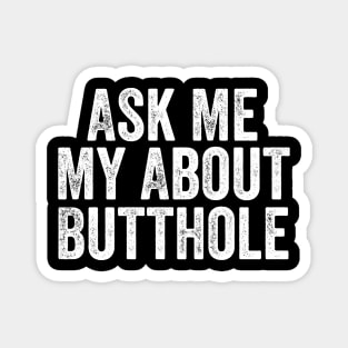 Ask Me About My Butthole Magnet