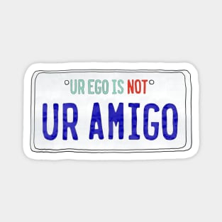 Ur Ego is Not Ur Amigo Magnet