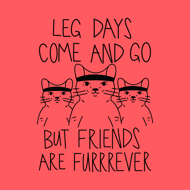 Leg Days Come And Go But Friends Are Furrrever by fromherotozero