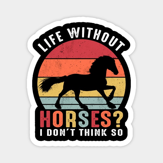 Life Without Horses I Dont't think so Magnet by Tee__Dot