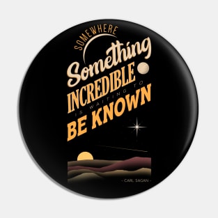 Somewhere Something  Incredible is Waiting to be Known Pin