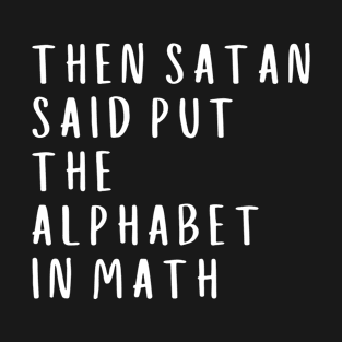 Then Satan Said Put The Alphabet In Math T-Shirt