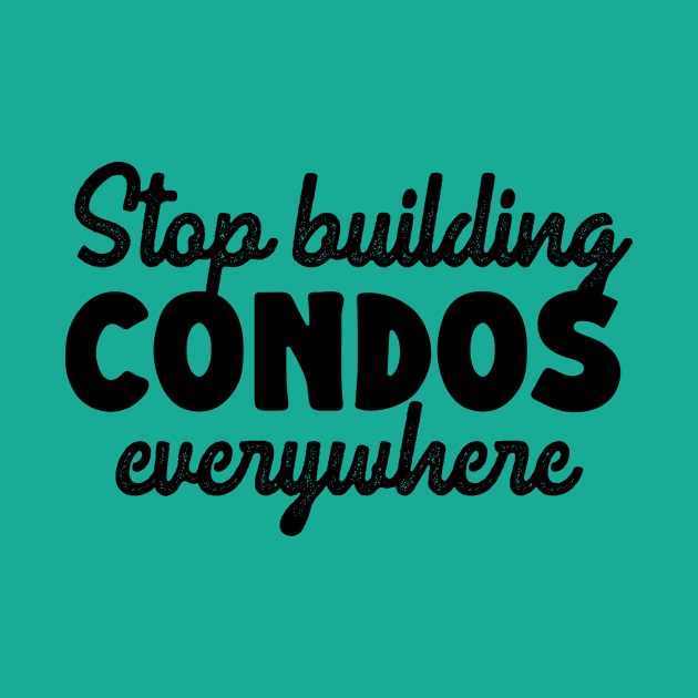 Stop Building Condos Everywhere by KitschPieDesigns