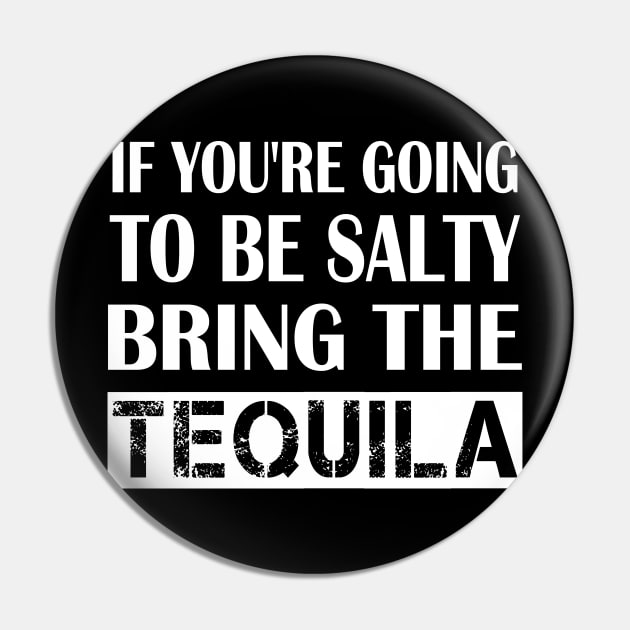 If You're Going To Be Salty Bring The Tequila Pin by mo designs 95