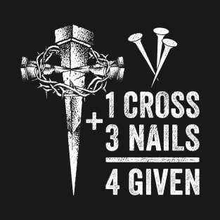 1 Cross 3 Nails 4 Given Jesus Christian T-Shirt