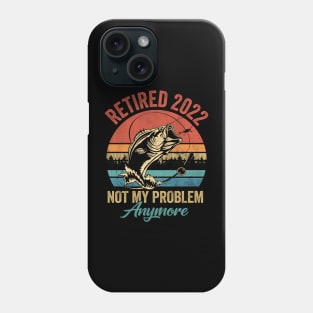 Retired 2022 Not My Problem Anymore Funny Retirement Fishing Phone Case