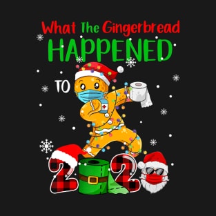 What The Gingerbread Happened To 2020 Gingerbread christmas wear mask funny gifts T-Shirt