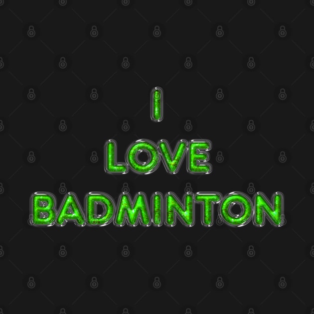 I Love Badminton - Green by The Black Panther