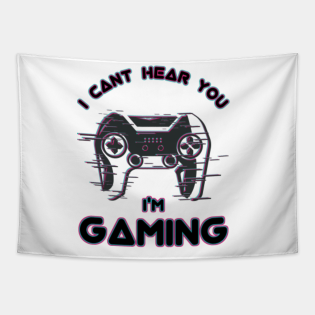 I CAN'T HEAR YOU I'M GAMING BUSY FUNNY VIDEO GAMER Gift - I Cant Hear You Im Gaming - Tapestry | TeePublic I CAN'T HEAR YOU I'M GAMING BUSY FUNNY VIDEO GAMER Gift - I Cant Hear You Im Gaming - Tapestry | TeePublic