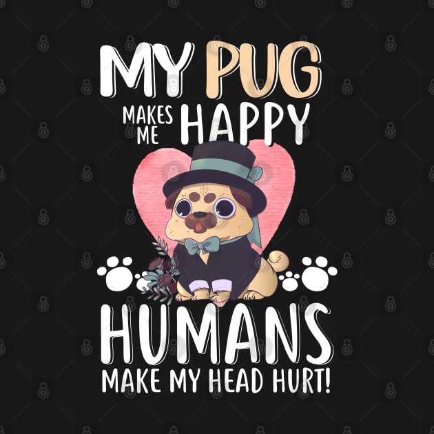 My Pug Makes Me Happy Humans Make My Head Hurt - Funny Pug Dog Lovers Gift by Otis Patrick