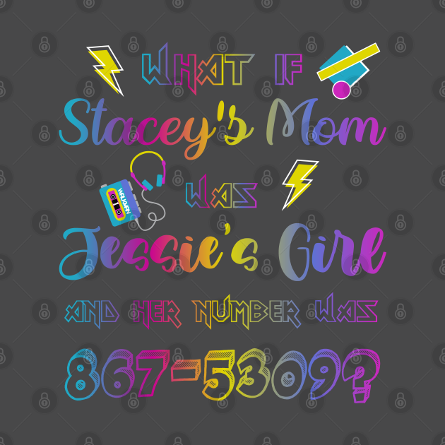 Discover What If Stacey's Mom Was Jessie's Girl & Her Number Was 867-5309 - 80s Retro - T-Shirt