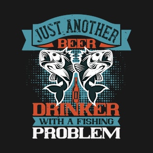 Just Another Beer Drinker With A Fishing Problem T-Shirt