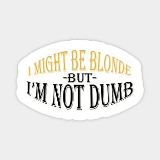 I Might Be Blonde But I'm Not Dumb Magnet