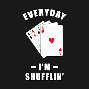 Everyday, I'm Shuffling - Funny Poker Joke T-Shirt