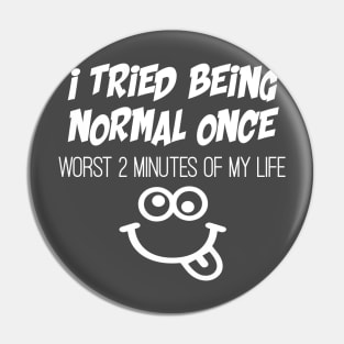 Tried being normal once, worst 2 minutes of my life Pin