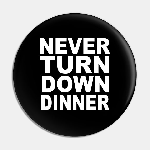 Never Turn Down Dinner Pin by soufyane