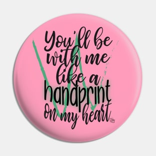 You'll Be With Me Like a Handprint on My Heart - For Good Pin