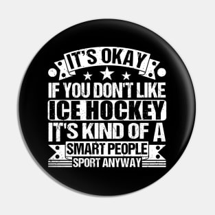It's Okay If You Don't Like Ice Hockey It's Kind Of A Smart People Sports Anyway Ice Hockey Lover Pin