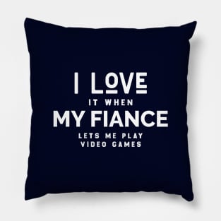 I LOVE IT WHEN MY FIANCE LETS ME PLAY VIDEO GAMES Pillow