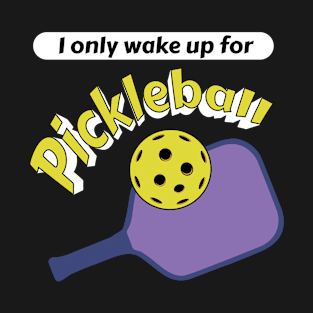 I only wake up for Pickleball Paddle Funny Pickle Ball Joke T-Shirt