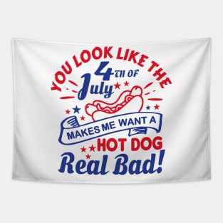 You Look Like The 4th Of July, Makes Me Want A Hot Dog Real Bad Shirt, Independence Day Tee, Funny 4th July Shirt, Hot Dog Lover Shirt Tapestry