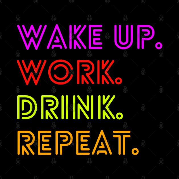 Wake up. Work. Drink. Repeat. by BLACK CRISPY