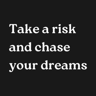 "Take a risk and chase your dreams" T-Shirt